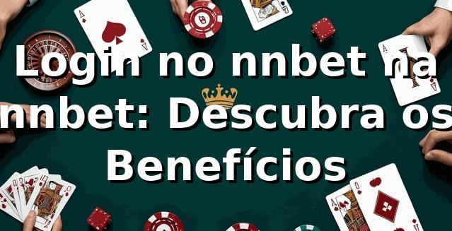 Login no nnbet na nnbet: Descubra os Benefícios